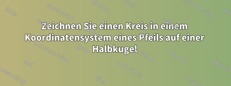 Zeichnen Sie einen Kreis in einem Koordinatensystem eines Pfeils auf einer Halbkugel