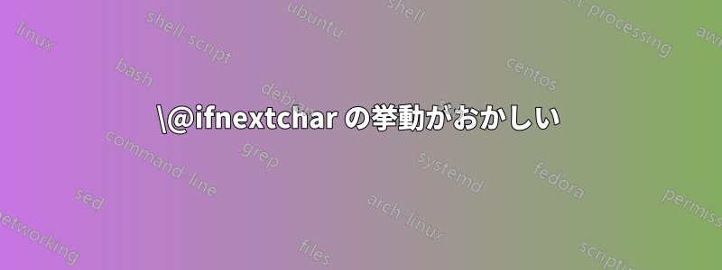 \@ifnextchar の挙動がおかしい