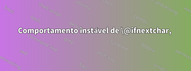 Comportamento instável de \@ifnextchar,