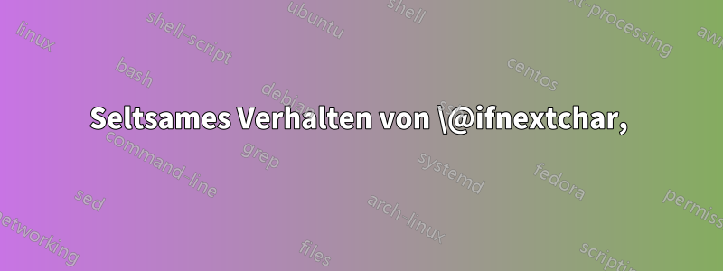 Seltsames Verhalten von \@ifnextchar,