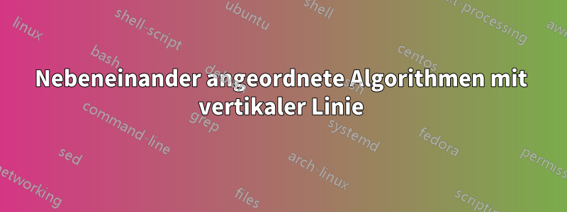 Nebeneinander angeordnete Algorithmen mit vertikaler Linie
