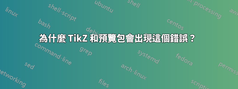 為什麼 TikZ 和預覽包會出現這個錯誤？