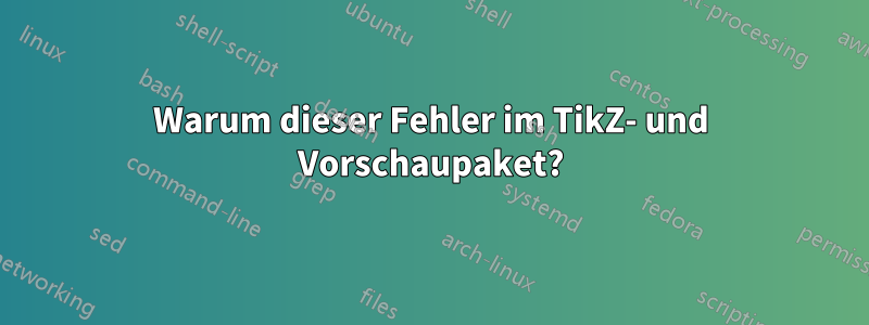 Warum dieser Fehler im TikZ- und Vorschaupaket?