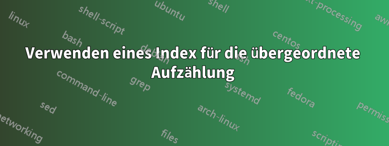 Verwenden eines Index für die übergeordnete Aufzählung