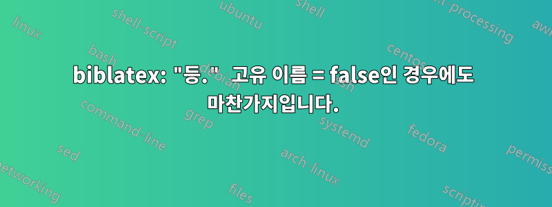 biblatex: "등." 고유 이름 = false인 경우에도 마찬가지입니다.