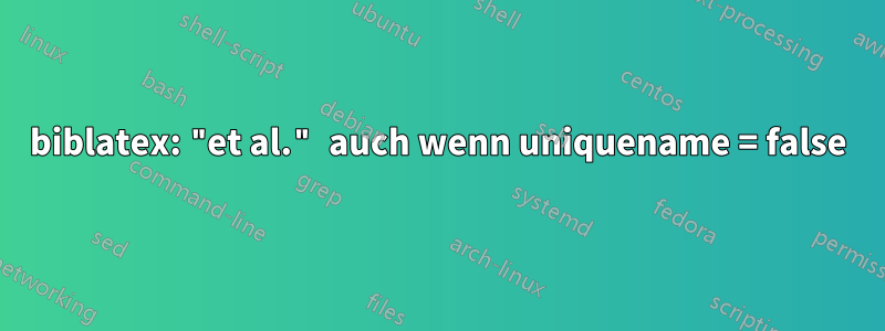 biblatex: "et al." auch wenn uniquename = false