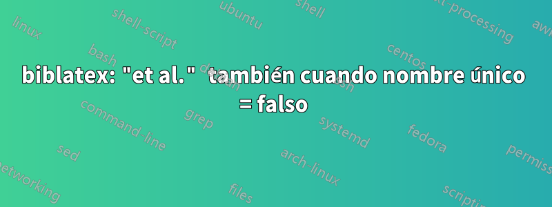 biblatex: "et al." también cuando nombre único = falso