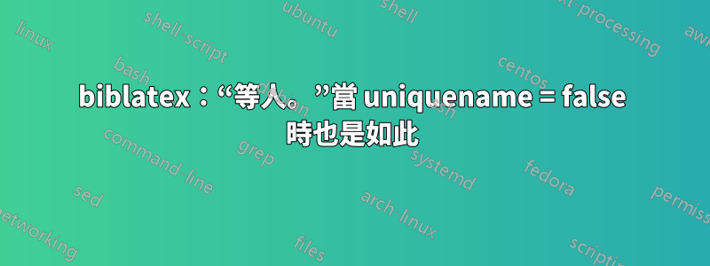 biblatex：“等人。”當 uniquename = false 時也是如此