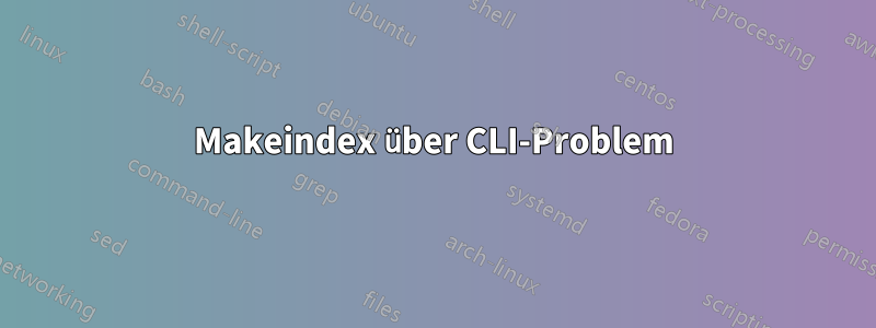 Makeindex über CLI-Problem
