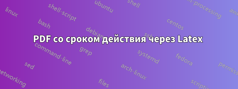 PDF со сроком действия через Latex