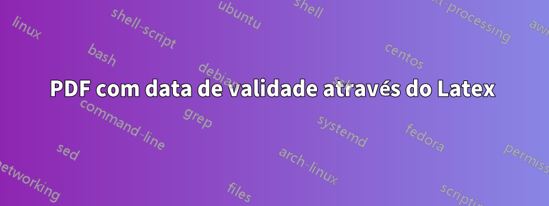 PDF com data de validade através do Latex