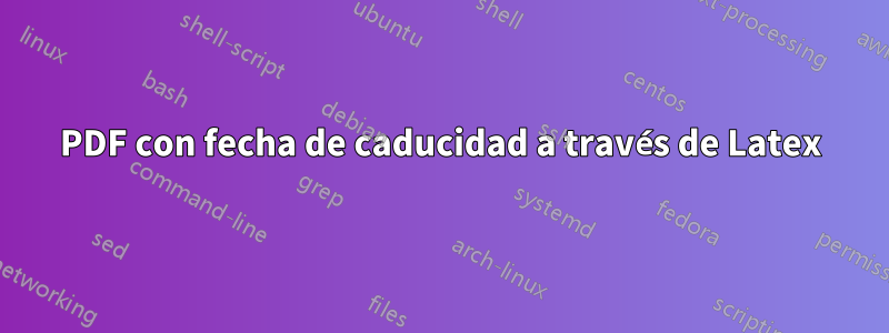 PDF con fecha de caducidad a través de Latex