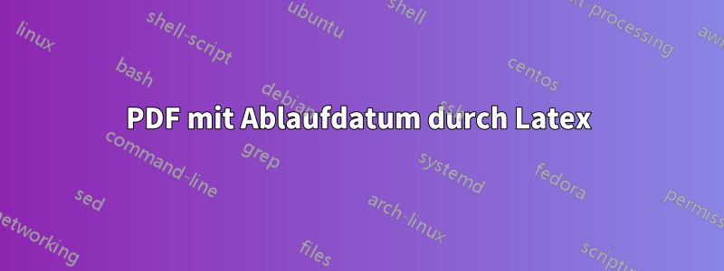 PDF mit Ablaufdatum durch Latex