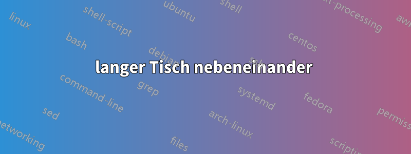 langer Tisch nebeneinander