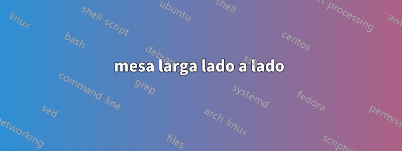 mesa larga lado a lado