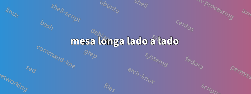 mesa longa lado a lado