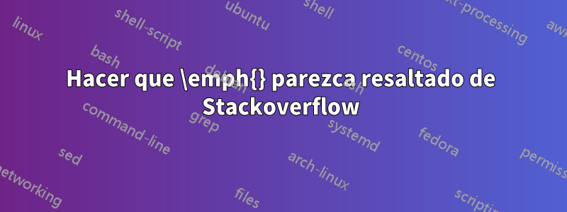 Hacer que \emph{} parezca resaltado de Stackoverflow