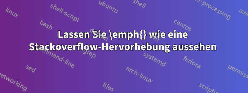 Lassen Sie \emph{} wie eine Stackoverflow-Hervorhebung aussehen