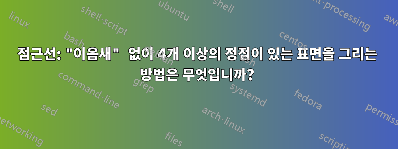 점근선: "이음새" 없이 4개 이상의 정점이 있는 표면을 그리는 방법은 무엇입니까?