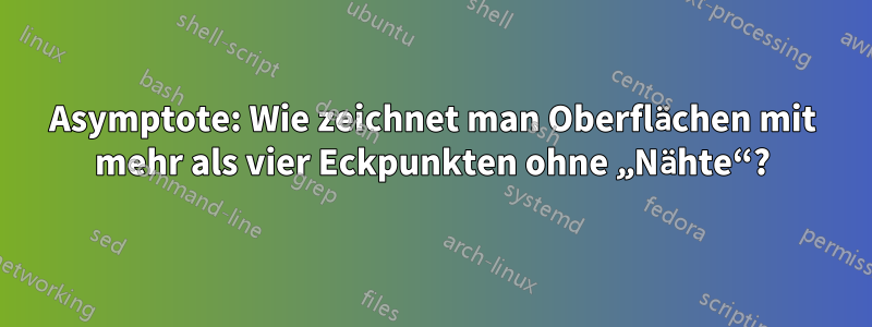 Asymptote: Wie zeichnet man Oberflächen mit mehr als vier Eckpunkten ohne „Nähte“?