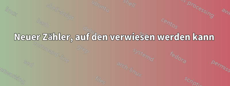 Neuer Zähler, auf den verwiesen werden kann