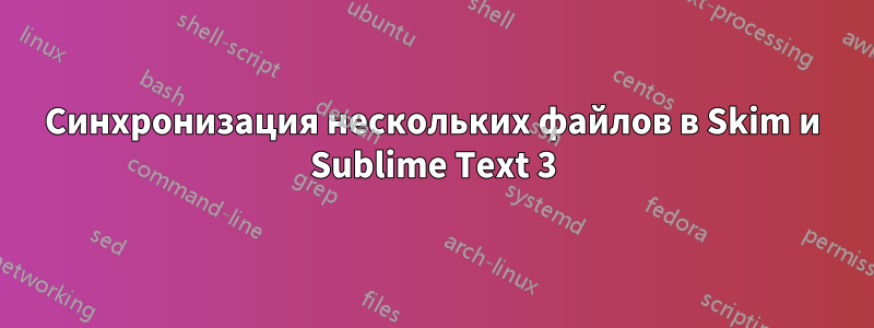 Синхронизация нескольких файлов в Skim и Sublime Text 3