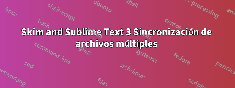 Skim and Sublime Text 3 Sincronización de archivos múltiples