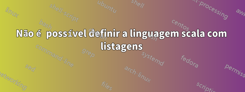 Não é possível definir a linguagem scala com listagens