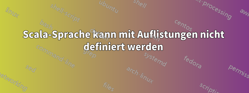 Scala-Sprache kann mit Auflistungen nicht definiert werden