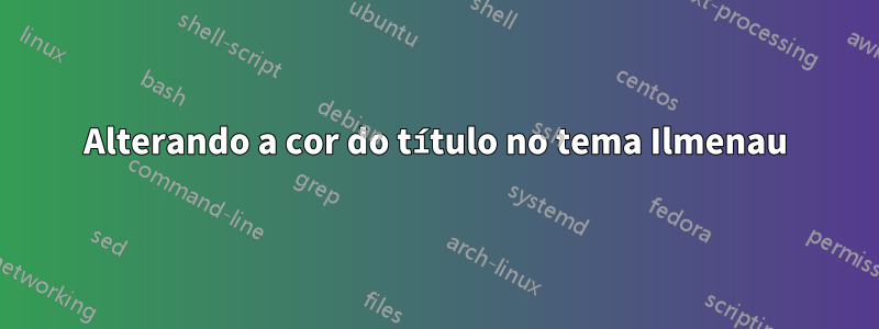 Alterando a cor do título no tema Ilmenau