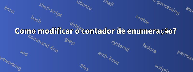 Como modificar o contador de enumeração?