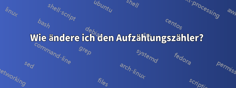 Wie ändere ich den Aufzählungszähler?