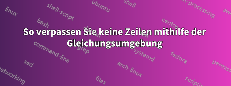 So verpassen Sie keine Zeilen mithilfe der Gleichungsumgebung