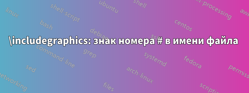 \includegraphics: знак номера # в имени файла