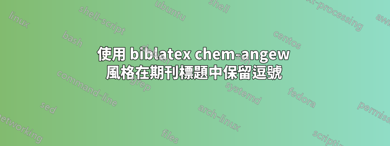 使用 biblatex chem-angew 風格在期刊標題中保留逗號