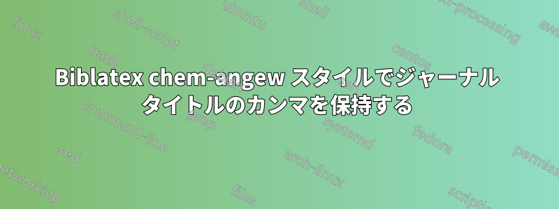 Biblatex chem-angew スタイルでジャーナル タイトルのカンマを保持する