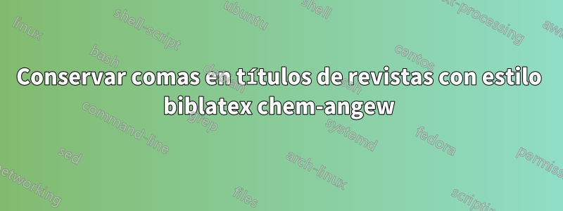 Conservar comas en títulos de revistas con estilo biblatex chem-angew