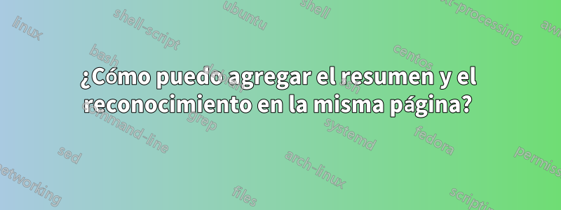 ¿Cómo puedo agregar el resumen y el reconocimiento en la misma página?