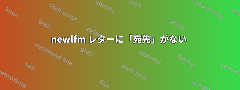 newlfm レターに「宛先」がない