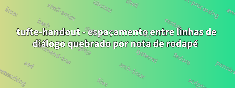 tufte-handout - espaçamento entre linhas de diálogo quebrado por nota de rodapé
