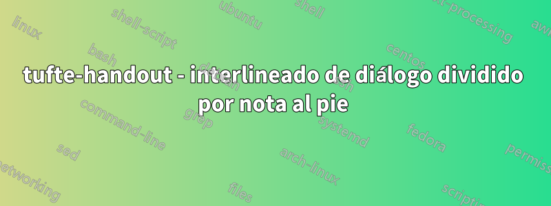 tufte-handout - interlineado de diálogo dividido por nota al pie