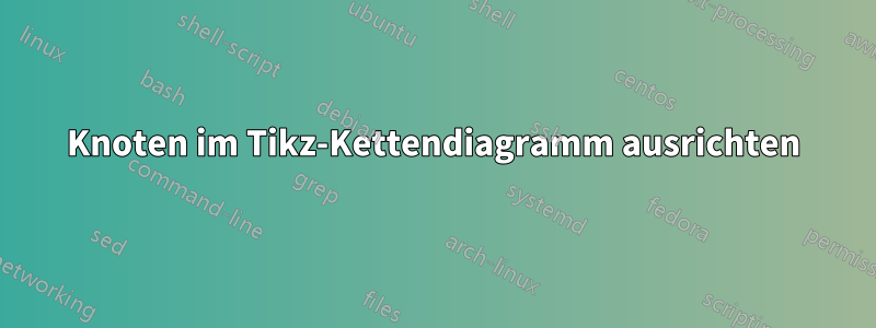 Knoten im Tikz-Kettendiagramm ausrichten