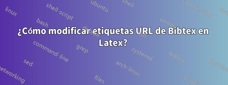¿Cómo modificar etiquetas URL de Bibtex en Latex?