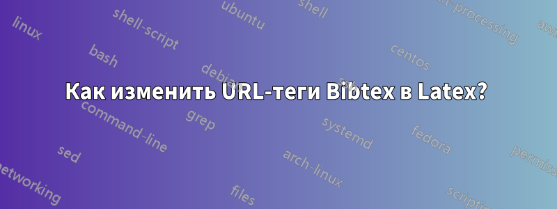 Как изменить URL-теги Bibtex в Latex?