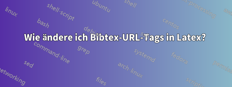 Wie ändere ich Bibtex-URL-Tags in Latex?