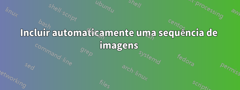 Incluir automaticamente uma sequência de imagens