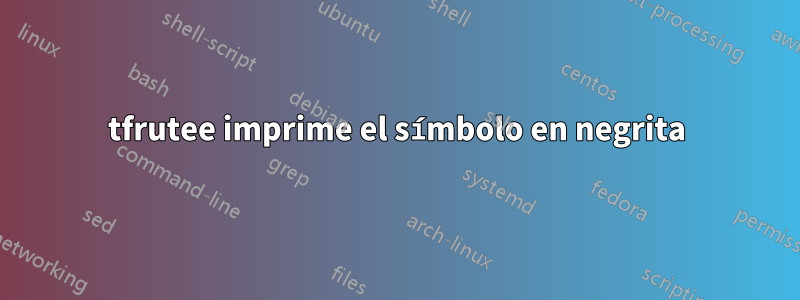 tfrutee imprime el símbolo en negrita