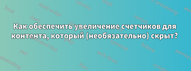 Как обеспечить увеличение счетчиков для контента, который (необязательно) скрыт?