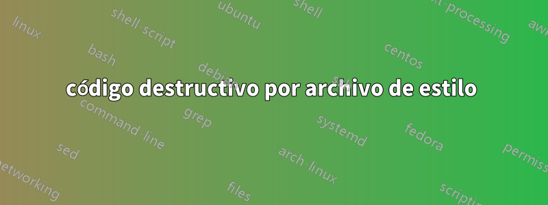 código destructivo por archivo de estilo
