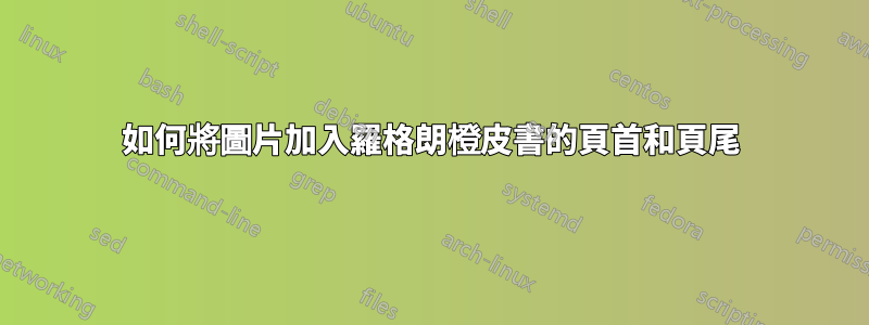 如何將圖片加入羅格朗橙皮書的頁首和頁尾